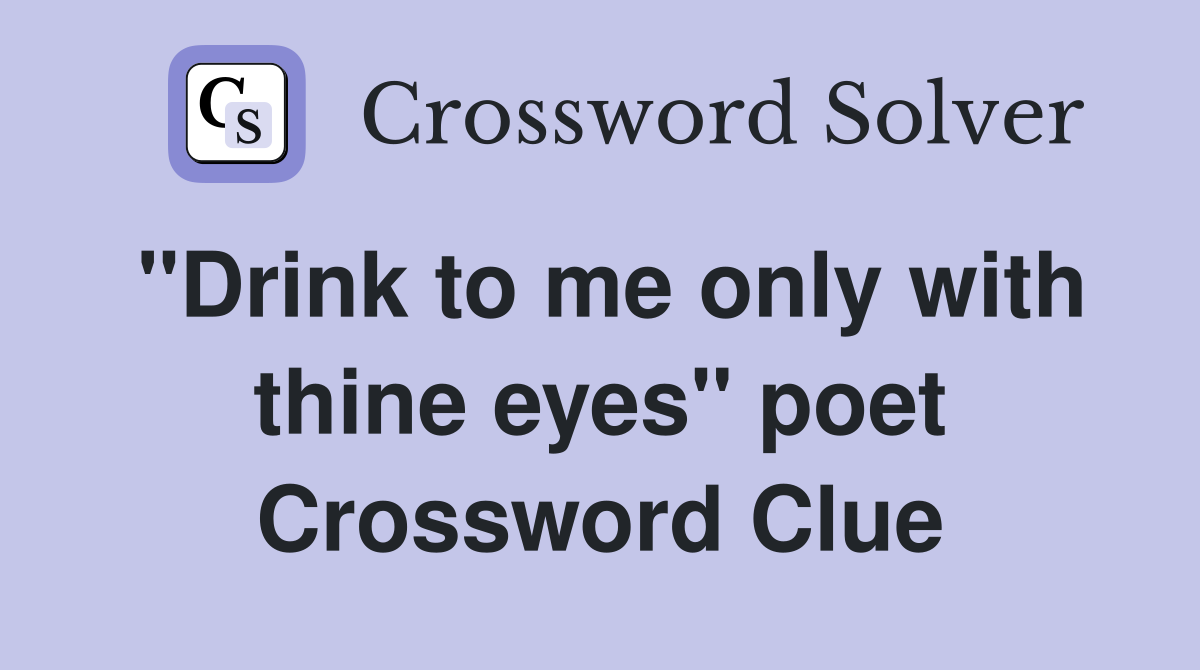"Drink to me only with thine eyes" poet Crossword Clue