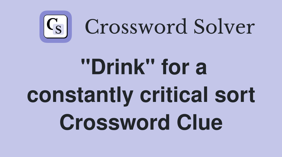 "Drink" for a constantly critical sort Crossword Clue