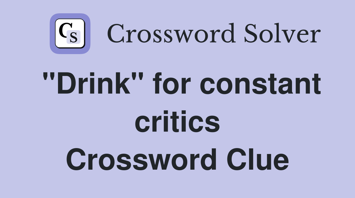 "Drink" for constant critics Crossword Clue