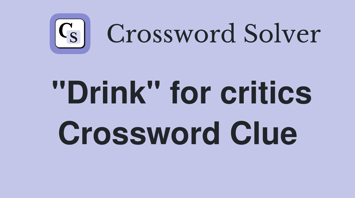 "Drink" for critics Crossword Clue