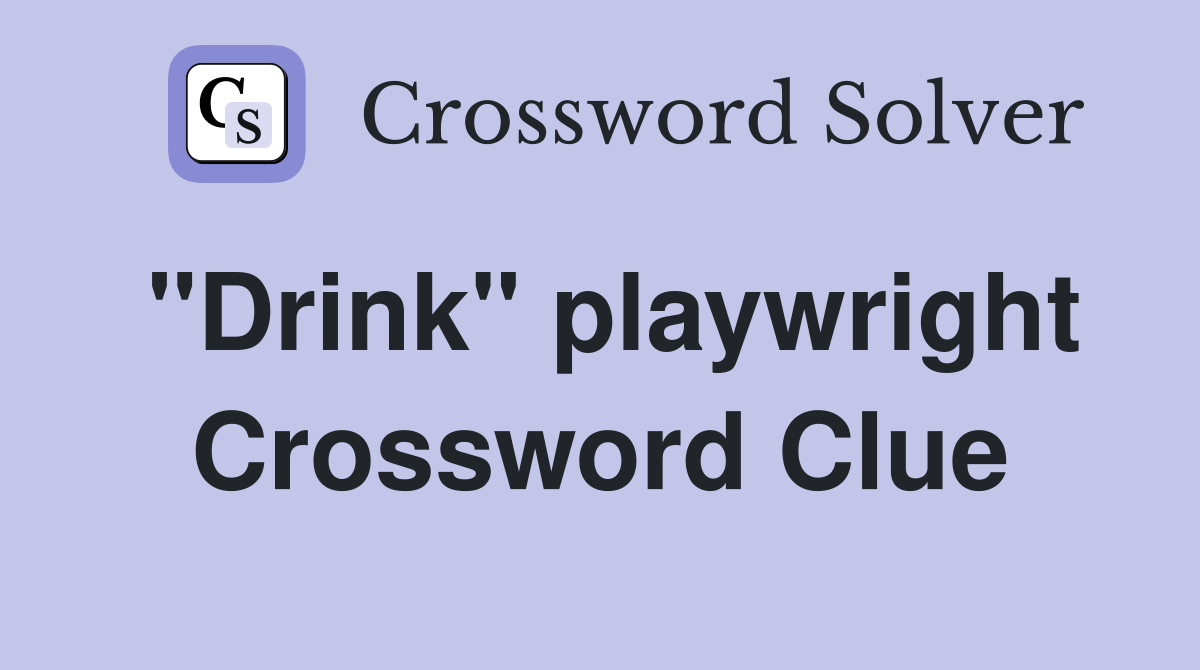 "Drink" playwright Crossword Clue