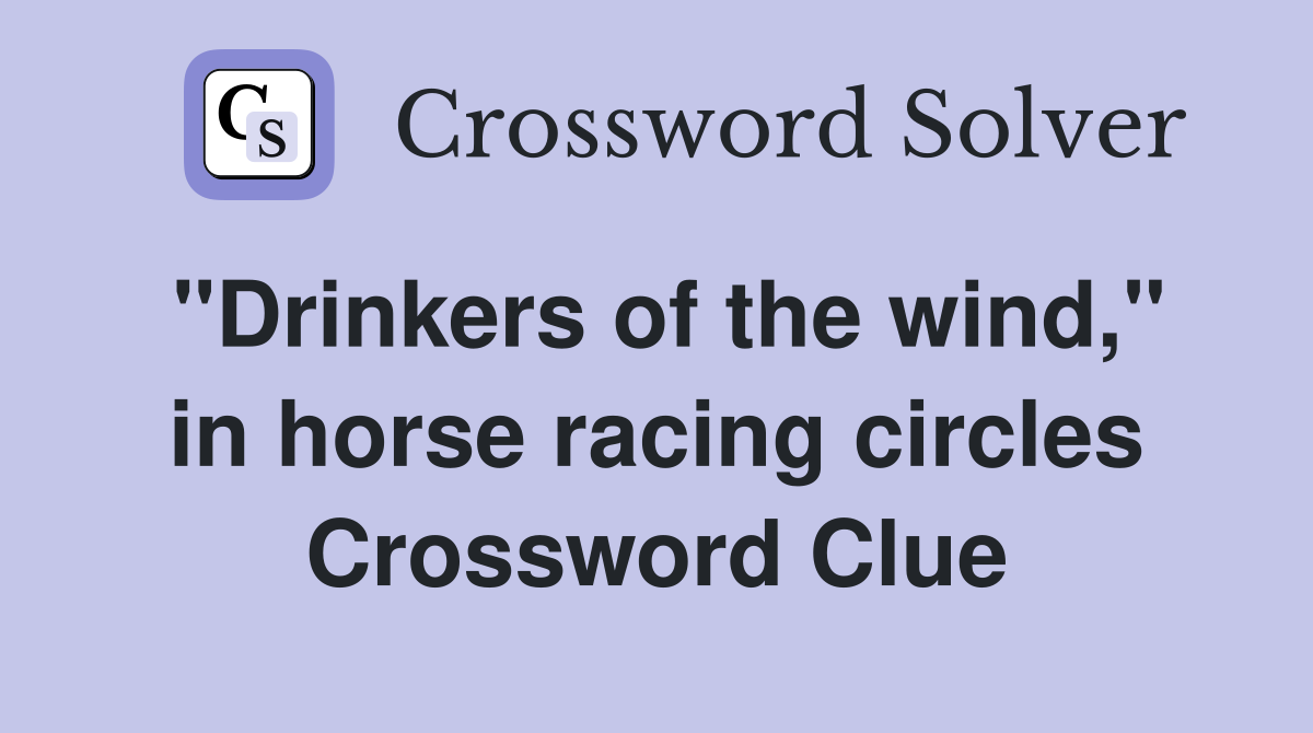 "Drinkers of the wind," in horse racing circles Crossword Clue