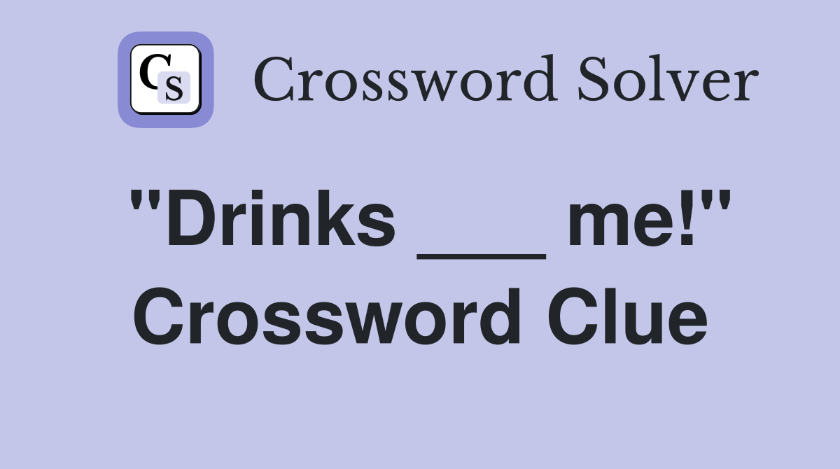 "Drinks ___ me!" Crossword Clue