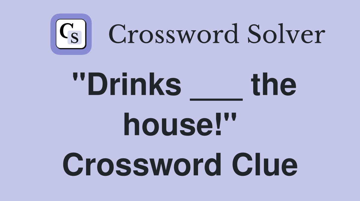 "Drinks ___ the house!" Crossword Clue