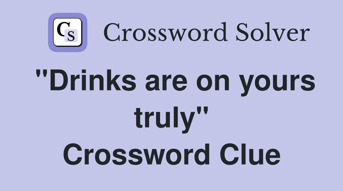 "Drinks are on yours truly" Crossword Clue