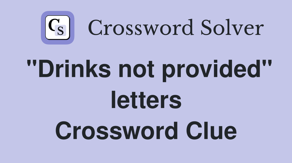 "Drinks not provided" letters Crossword Clue
