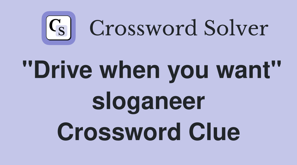 "Drive when you want" sloganeer Crossword Clue