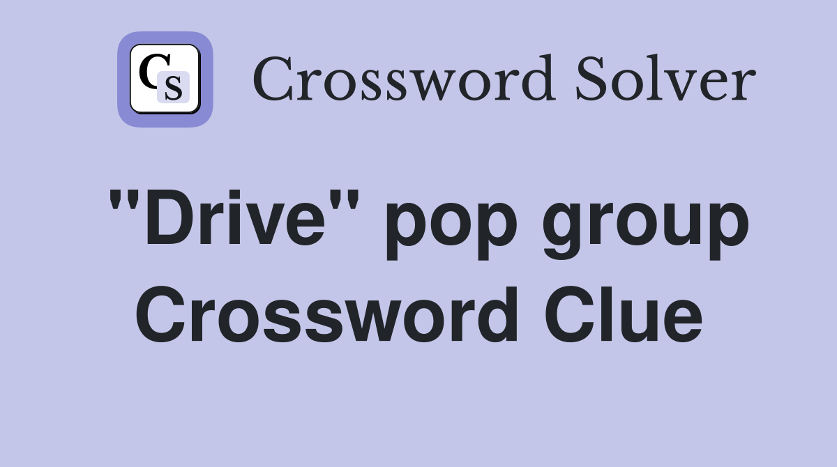 "Drive" pop group Crossword Clue