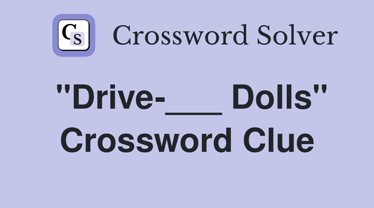"Drive-___ Dolls" Crossword Clue