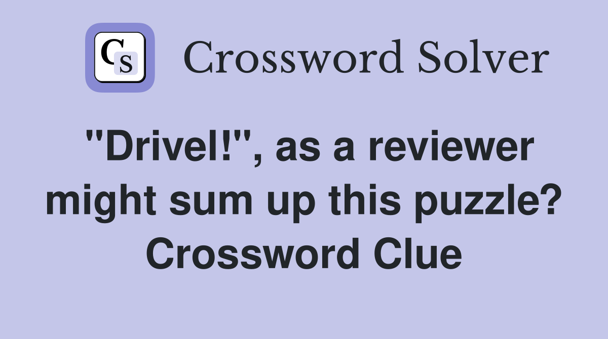 "Drivel!", as a reviewer might sum up this puzzle? Crossword Clue