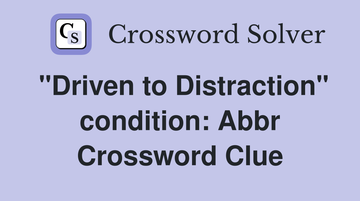 "Driven to Distraction" condition: Abbr Crossword Clue
