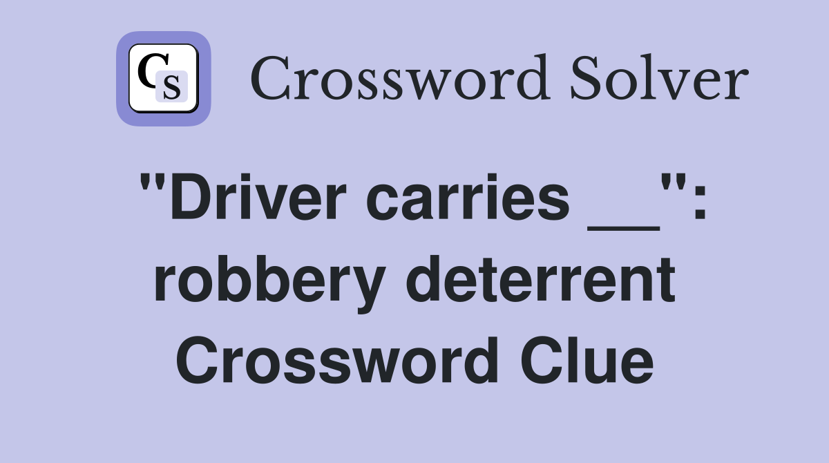 "Driver carries __": robbery deterrent Crossword Clue