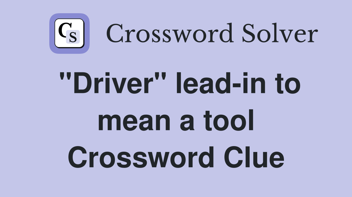 "Driver" lead-in to mean a tool Crossword Clue