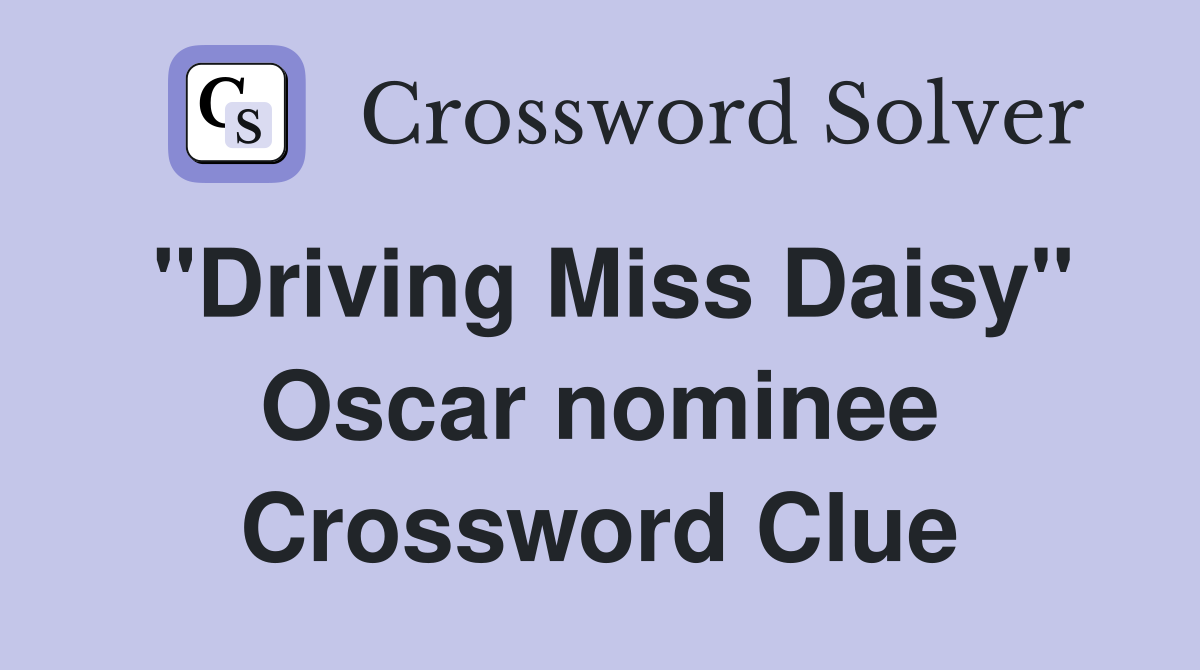 "Driving Miss Daisy" Oscar nominee Crossword Clue