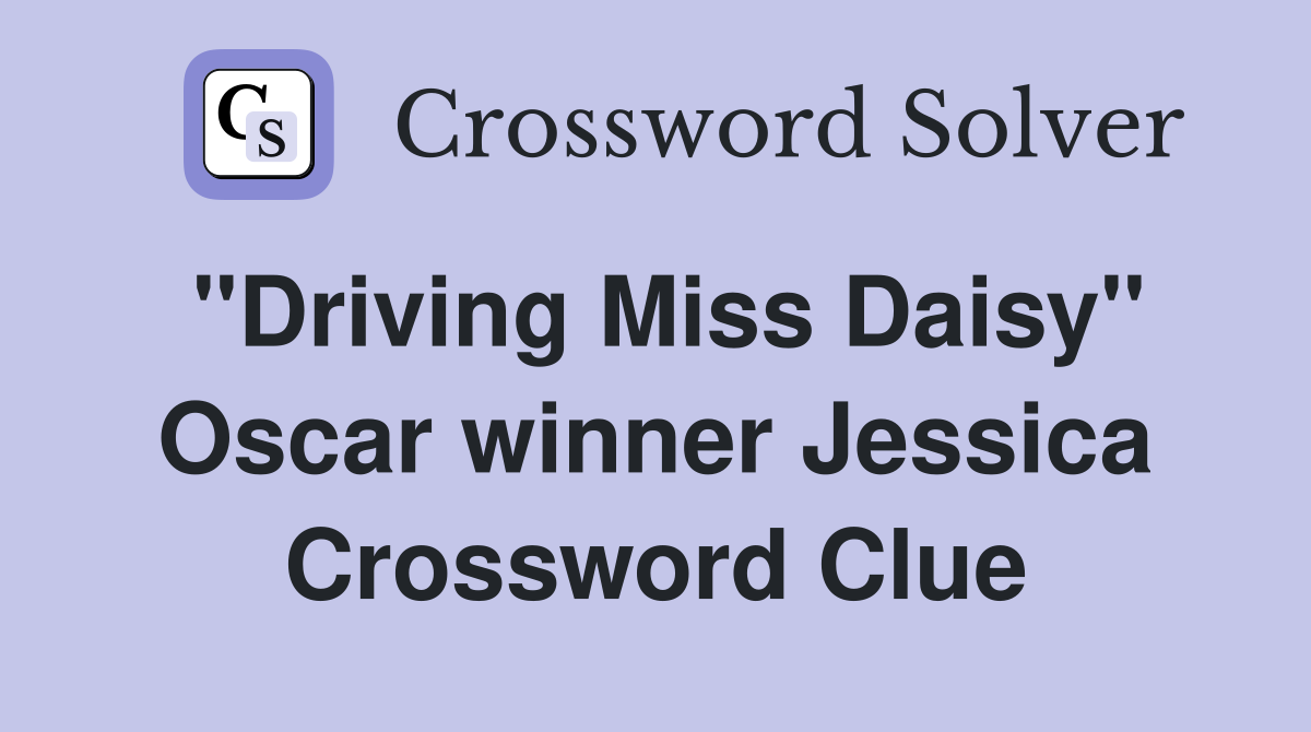 "Driving Miss Daisy" Oscar winner Jessica Crossword Clue