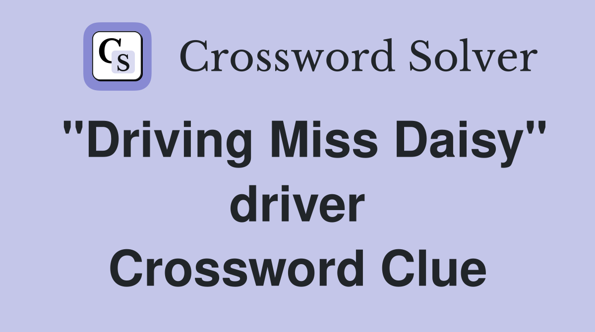 "Driving Miss Daisy" driver Crossword Clue