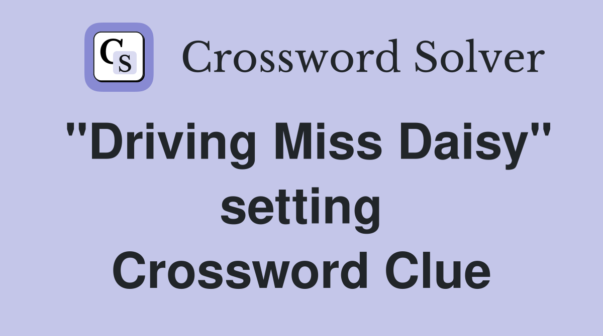 "Driving Miss Daisy" setting Crossword Clue