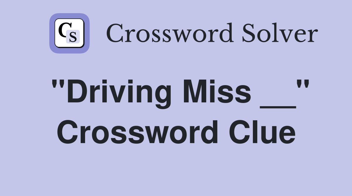"Driving Miss __" Crossword Clue