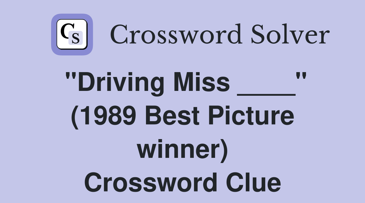 "Driving Miss ____" (1989 Best Picture winner) Crossword Clue