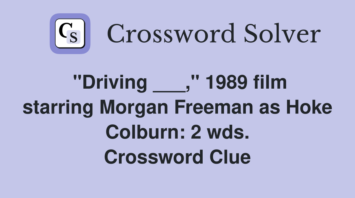 "Driving ___," 1989 film starring Morgan Freeman as Hoke Colburn: 2 wds. Crossword Clue