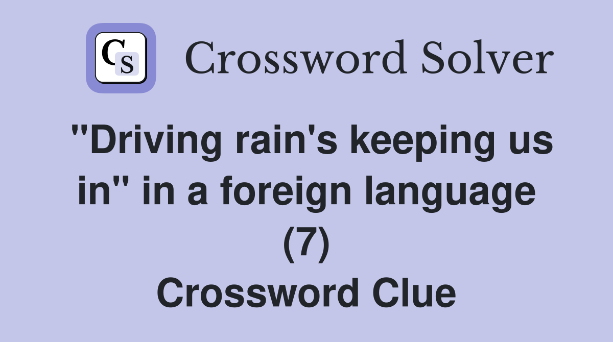 "Driving rain's keeping us in" in a foreign language (7) Crossword Clue