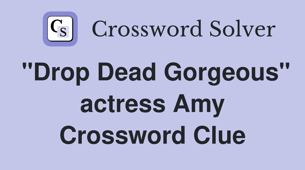 "Drop Dead Gorgeous" actress Amy Crossword Clue