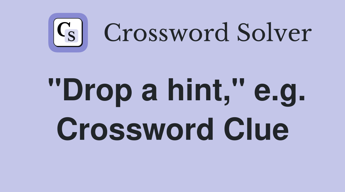"Drop a hint," e.g. Crossword Clue