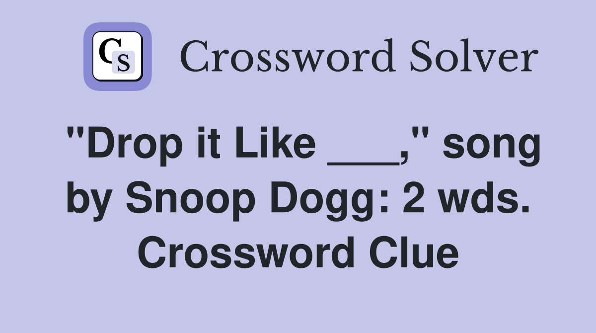 "Drop it Like ___," song by Snoop Dogg: 2 wds. Crossword Clue