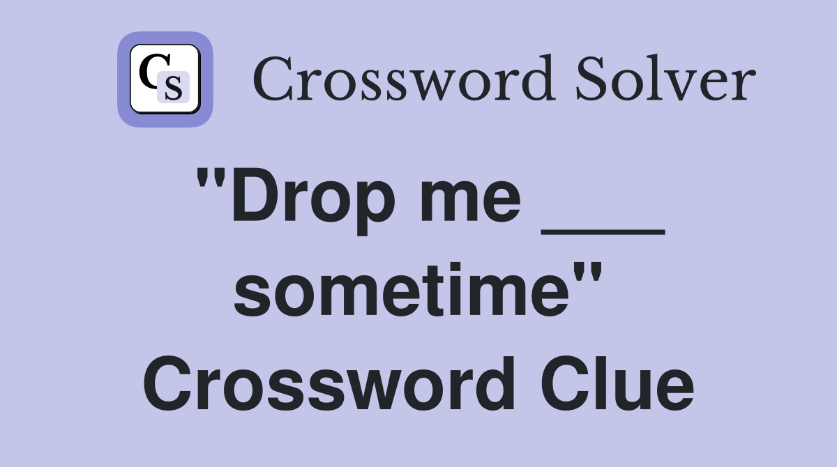 "Drop me ___ sometime" Crossword Clue