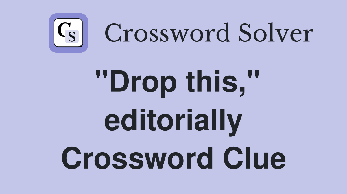 "Drop this," editorially Crossword Clue