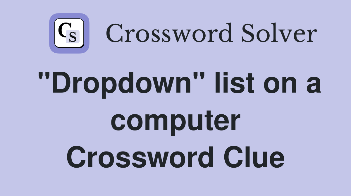 "Dropdown" list on a computer Crossword Clue