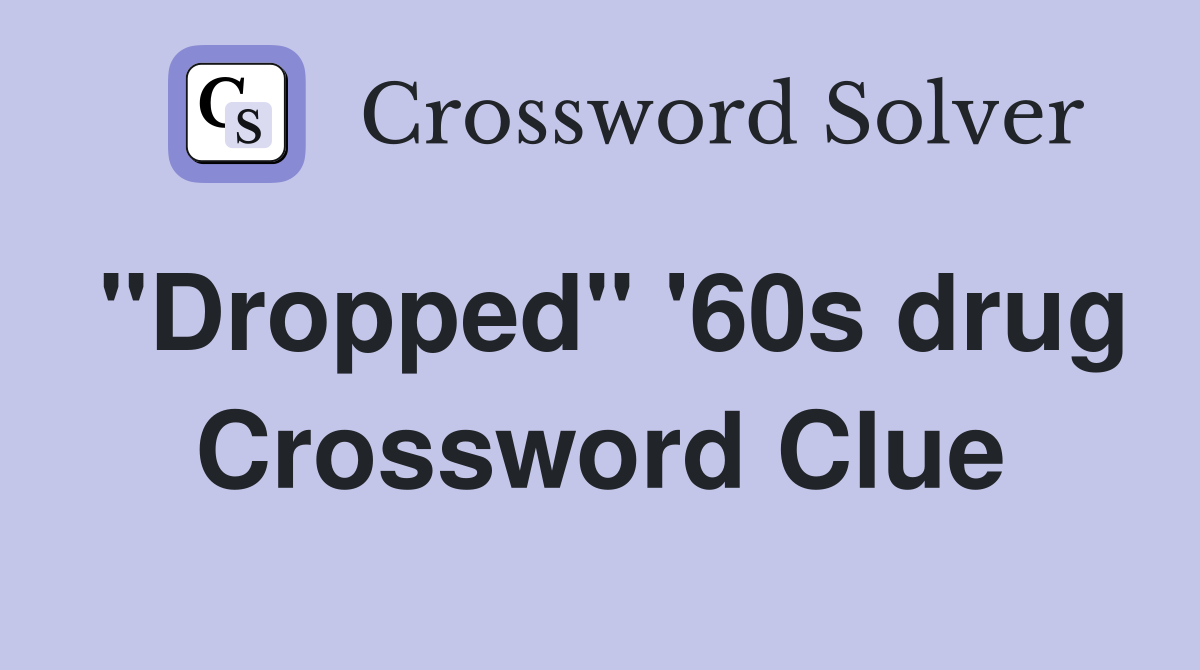 "Dropped" '60s drug Crossword Clue