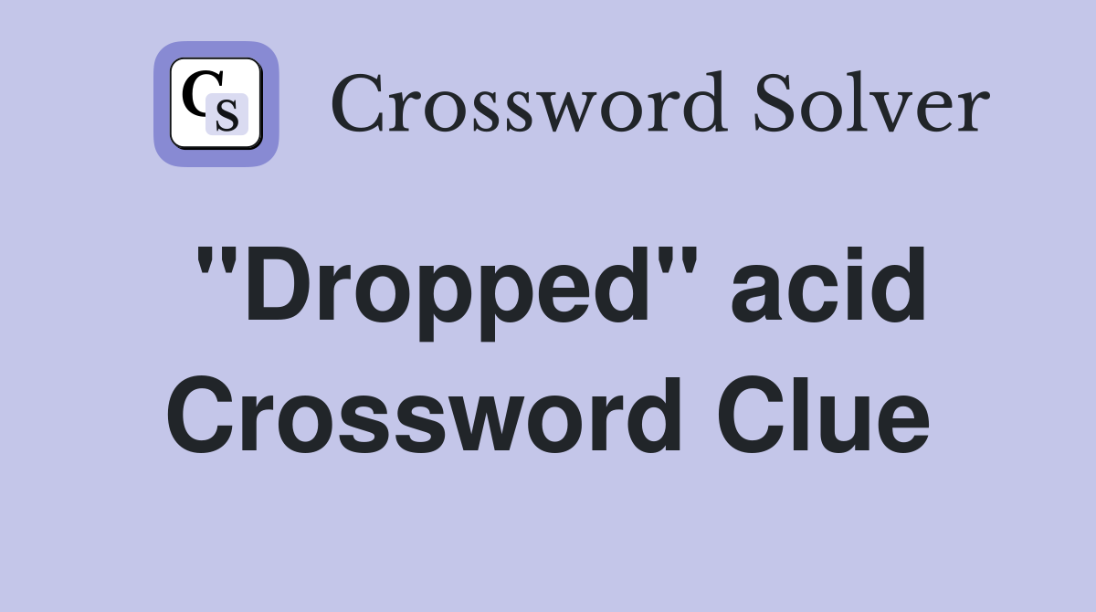 "Dropped" acid Crossword Clue