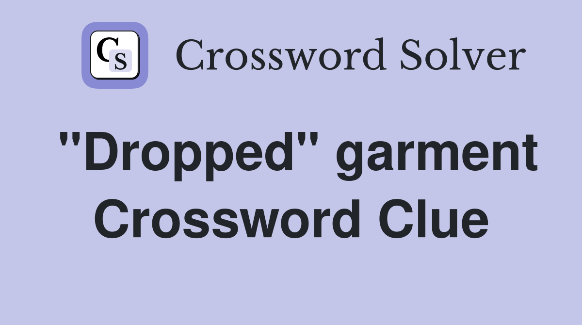 "Dropped" garment Crossword Clue
