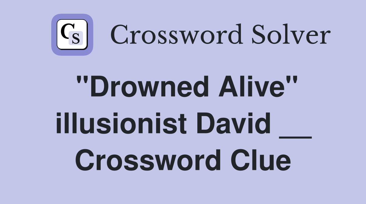 "Drowned Alive" illusionist David __ Crossword Clue