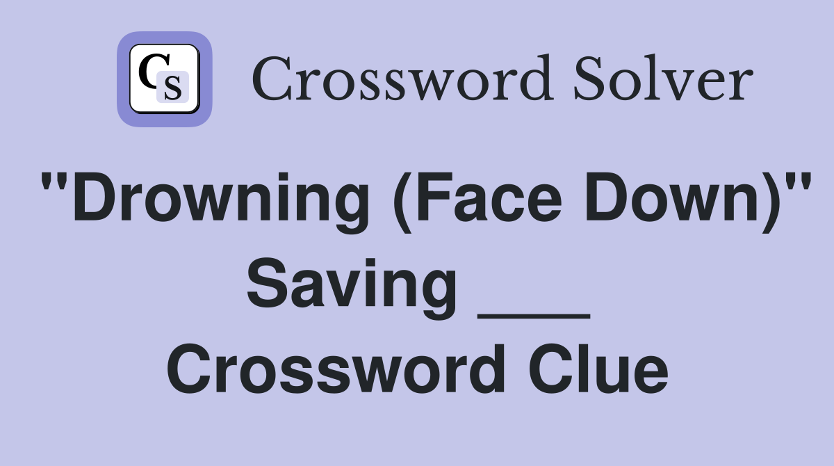 "Drowning (Face Down)" Saving ___ Crossword Clue