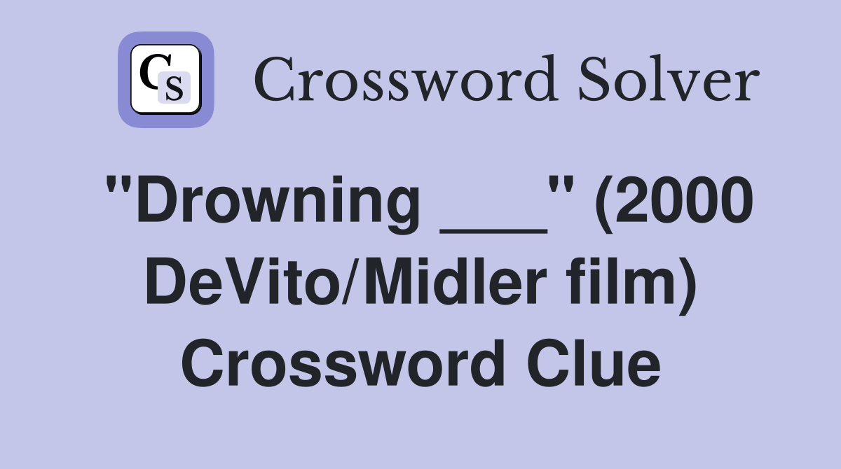 "Drowning ___" (2000 DeVito/Midler film) Crossword Clue