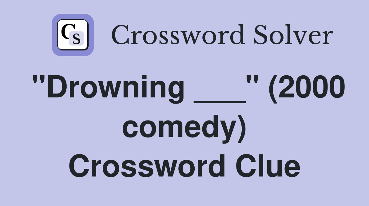 "Drowning ___" (2000 comedy) Crossword Clue
