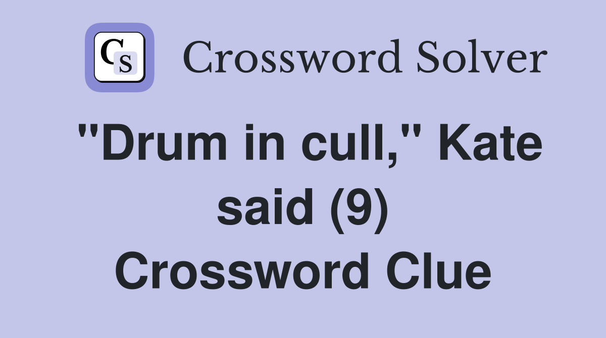 "Drum in cull," Kate said (9) Crossword Clue