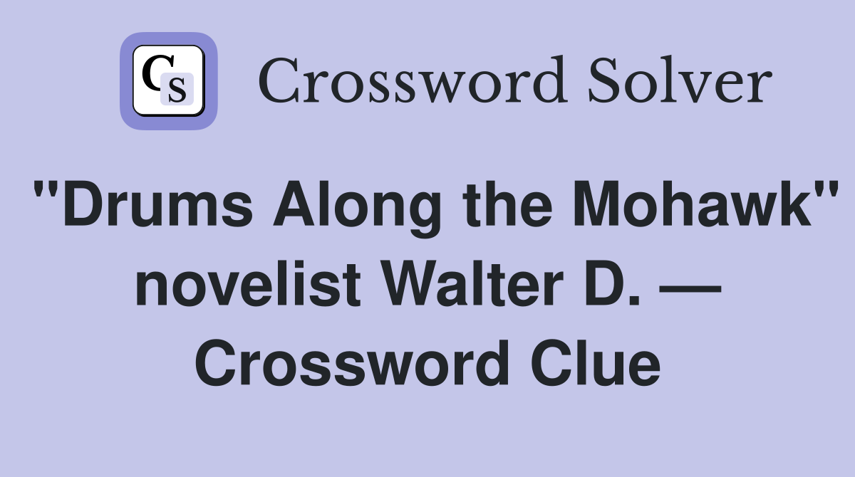 "Drums Along the Mohawk" novelist Walter D. — Crossword Clue