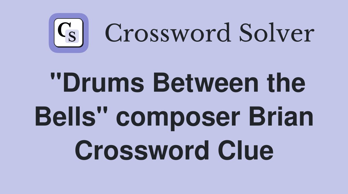 "Drums Between the Bells" composer Brian Crossword Clue