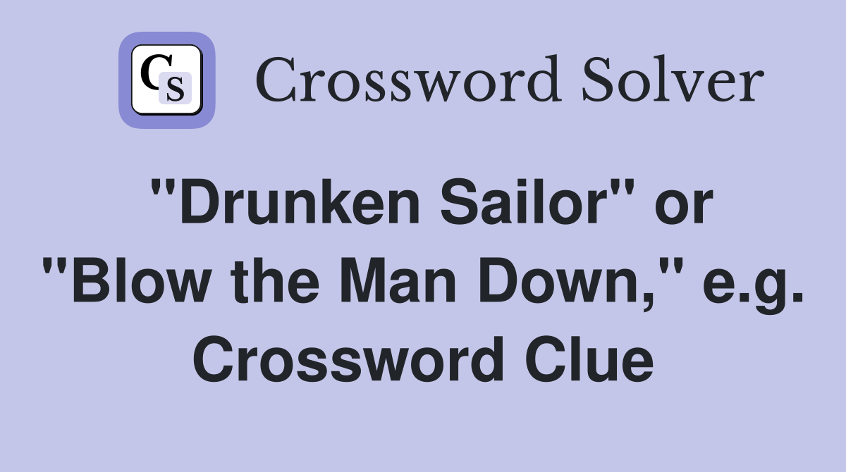 "Drunken Sailor" or "Blow the Man Down," e.g. Crossword Clue