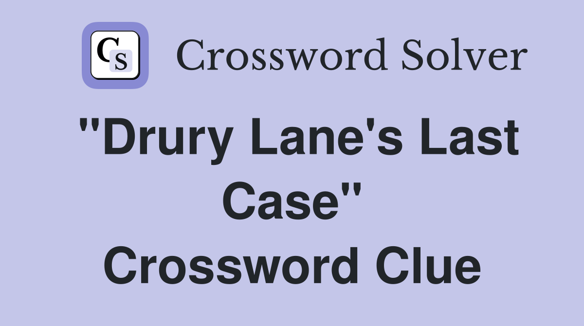 "Drury Lane's Last Case" Crossword Clue