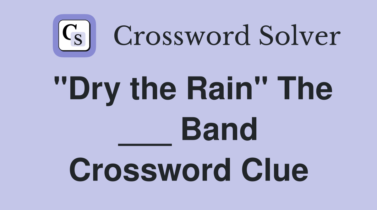 "Dry the Rain" The ___ Band Crossword Clue