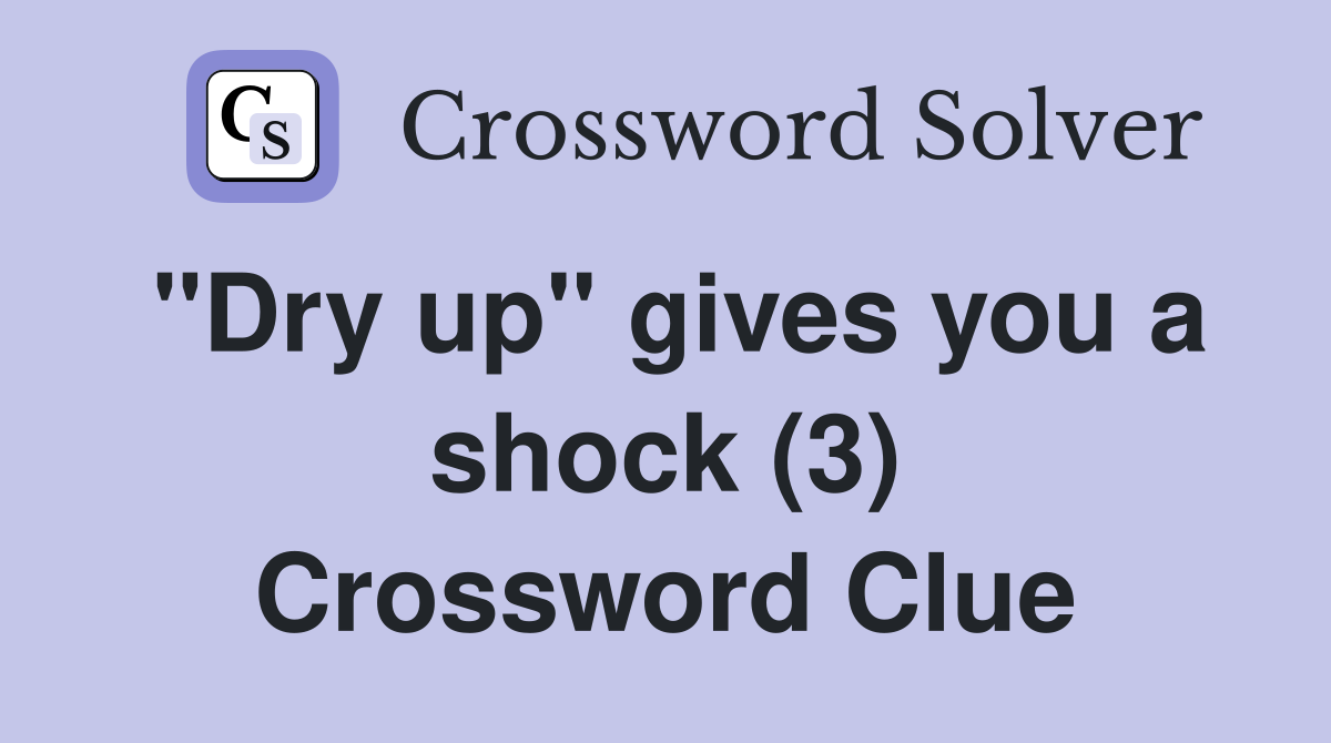 "Dry up" gives you a shock (3) Crossword Clue