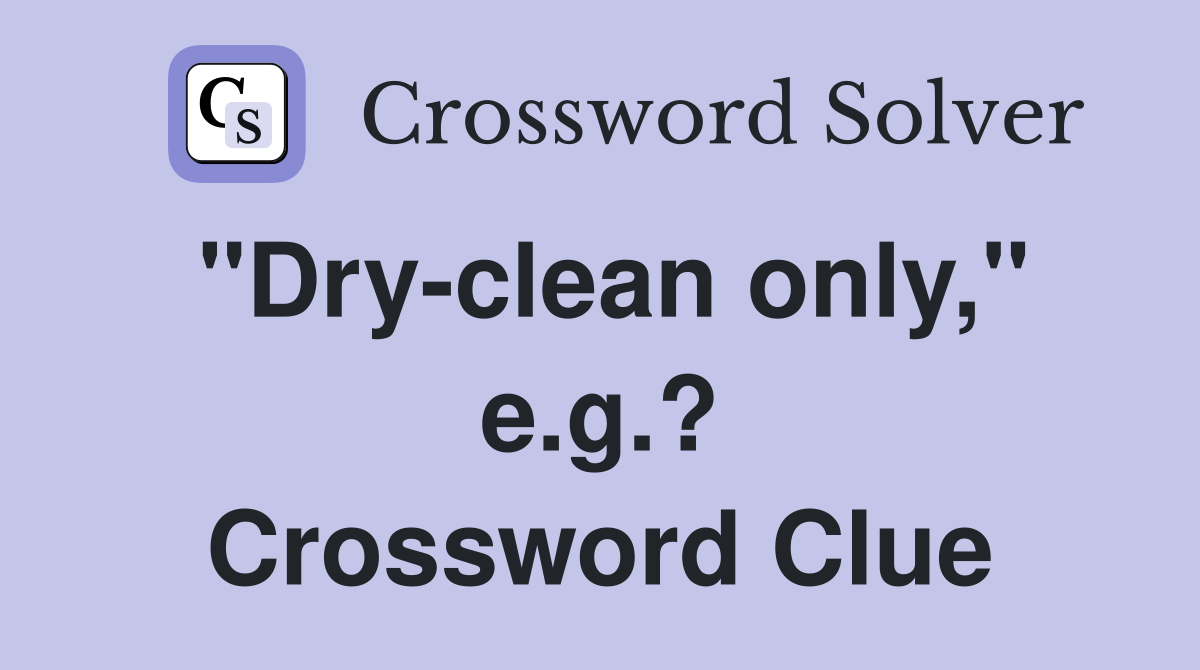 "Dry-clean only," e.g.? Crossword Clue
