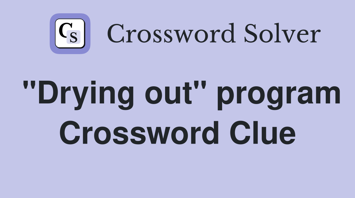 "Drying out" program Crossword Clue