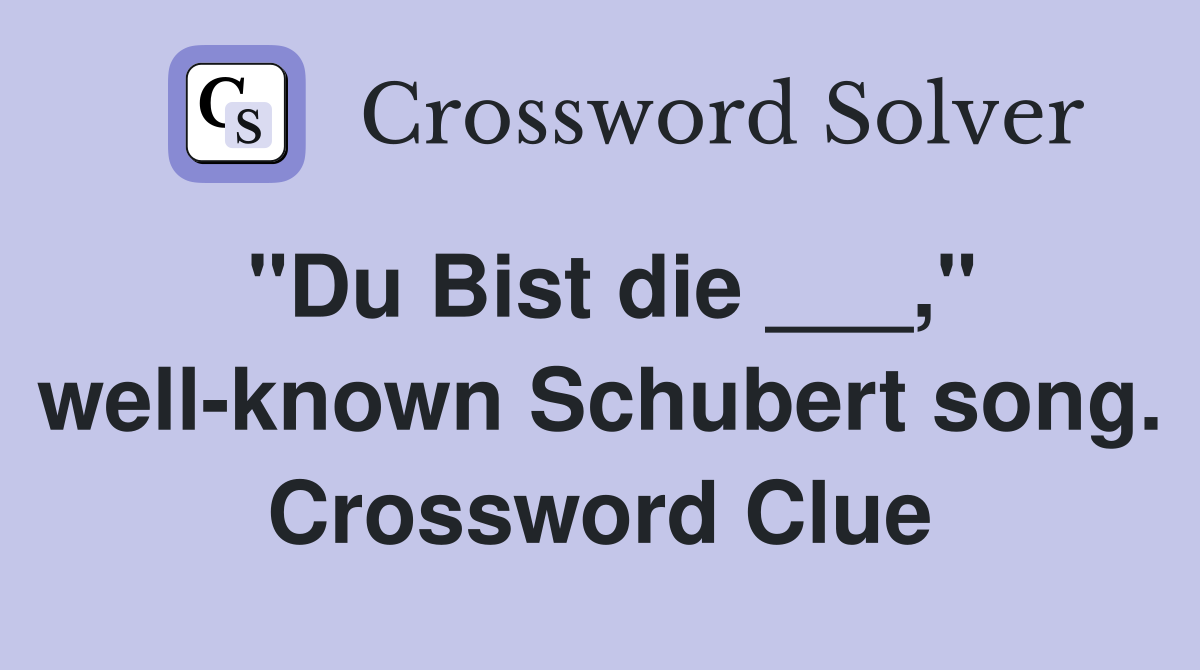 "Du Bist die ___," well-known Schubert song. Crossword Clue