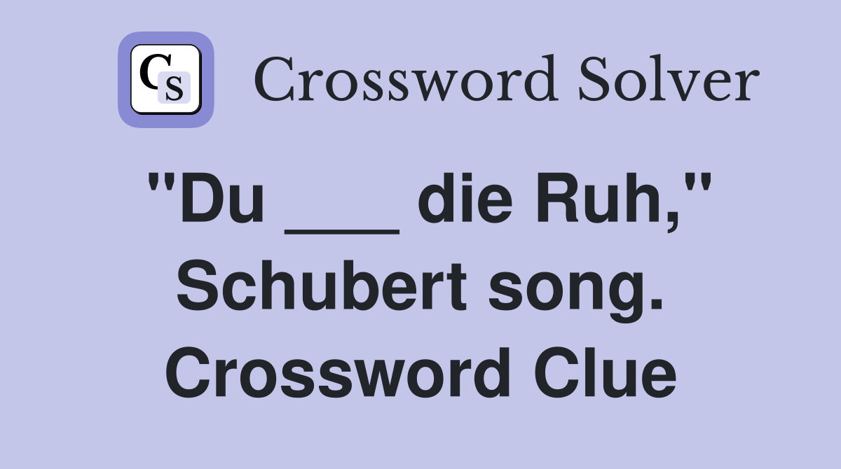 "Du ___ die Ruh," Schubert song. Crossword Clue