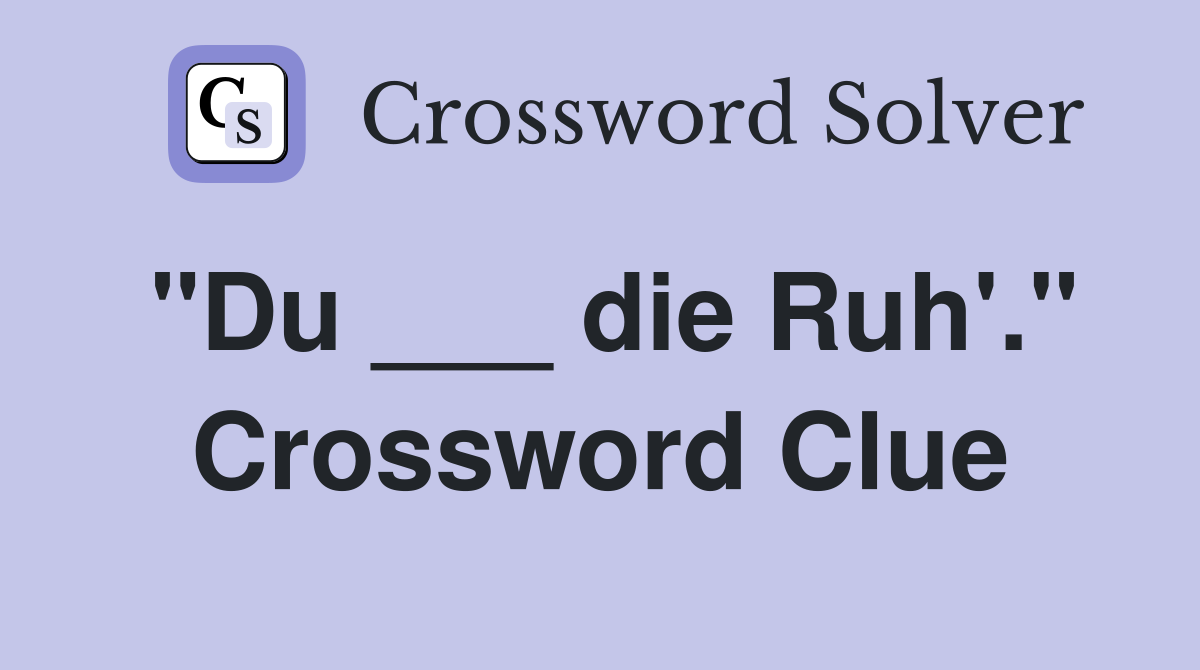 "Du ___ die Ruh'." Crossword Clue